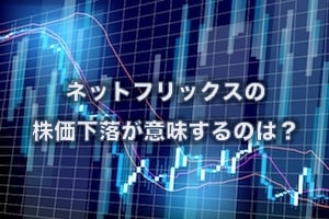 ネットフリックスの株価下落が意味するのは？