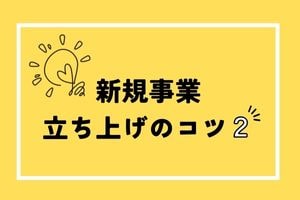 新規事業立ち上げのコツ②