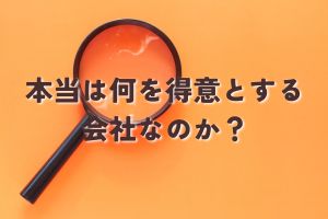 
本当は何を得意とする会社なのか？