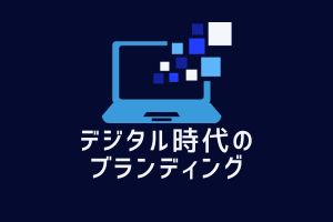 デジタル時代のブランディング