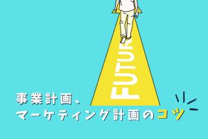 事業計画、マーケティング計画のコツ