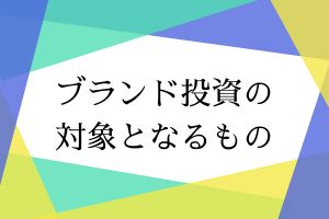 ブランド投資の対象になるもの