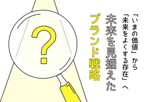 〜「いまの価値」から「未来をよくする存在」へ〜　未来を見据えたブランド戦略